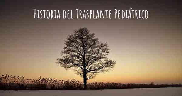 Historia del Trasplante Pediátrico
