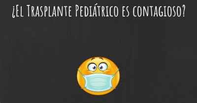 ¿El Trasplante Pediátrico es contagioso?