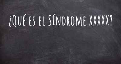 ¿Qué es el Síndrome XXXXX?