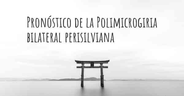Pronóstico de la Polimicrogiria bilateral perisilviana