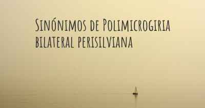 Sinónimos de Polimicrogiria bilateral perisilviana