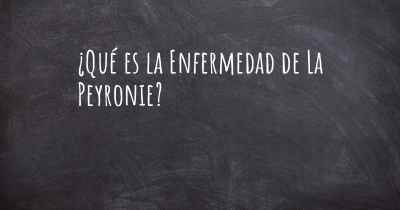 ¿Qué es la Enfermedad de La Peyronie?