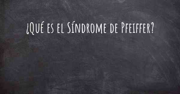 ¿Qué es el Síndrome de Pfeiffer?