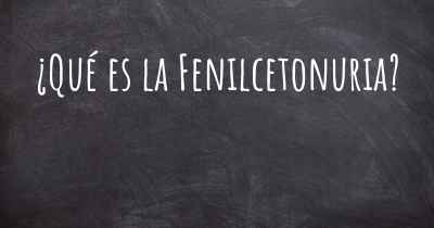 ¿Qué es la Fenilcetonuria?