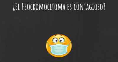 ¿El Feocromocitoma es contagioso?