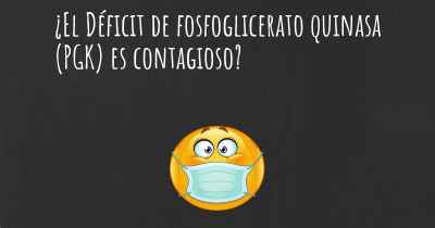 ¿El Déficit de fosfoglicerato quinasa (PGK) es contagioso?