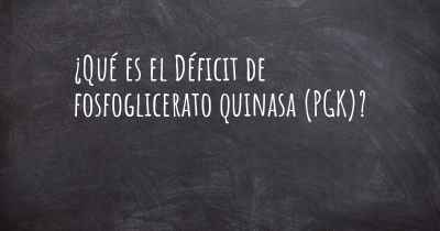 ¿Qué es el Déficit de fosfoglicerato quinasa (PGK)?