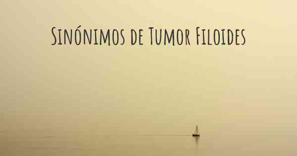 Sinónimos de Tumor Filoides