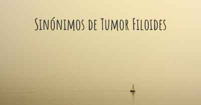 Sinónimos de Tumor Filoides