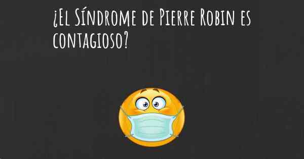 ¿El Síndrome de Pierre Robin es contagioso?