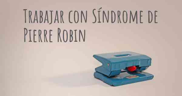 Trabajar con Síndrome de Pierre Robin