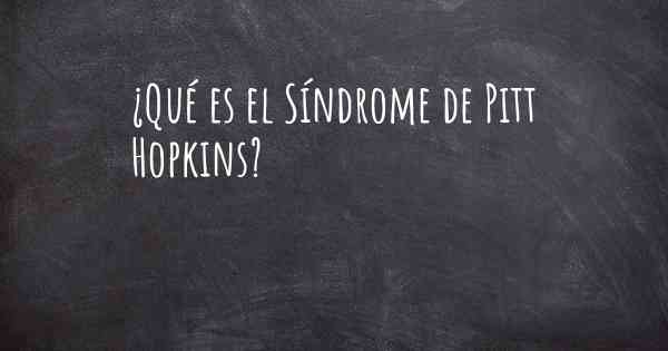 ¿Qué es el Síndrome de Pitt Hopkins?