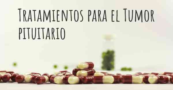 Tratamientos para el Tumor pituitario