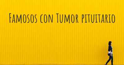 Famosos con Tumor pituitario