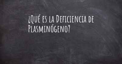 ¿Qué es la Deficiencia de Plasminógeno?