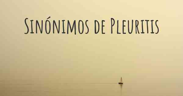 Sinónimos de Pleuritis