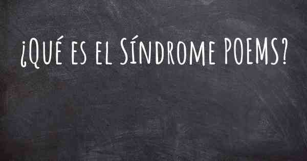 ¿Qué es el Síndrome POEMS?