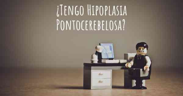 ¿Tengo Hipoplasia Pontocerebelosa?