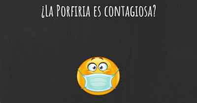 ¿La Porfiria es contagiosa?