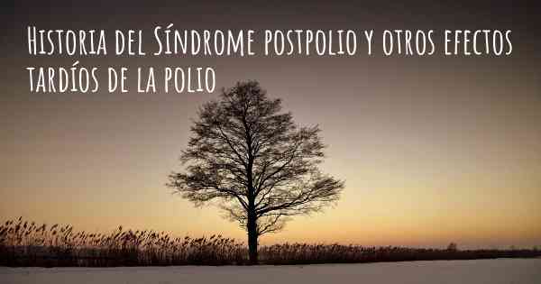 Historia del Síndrome postpolio y otros efectos tardíos de la polio