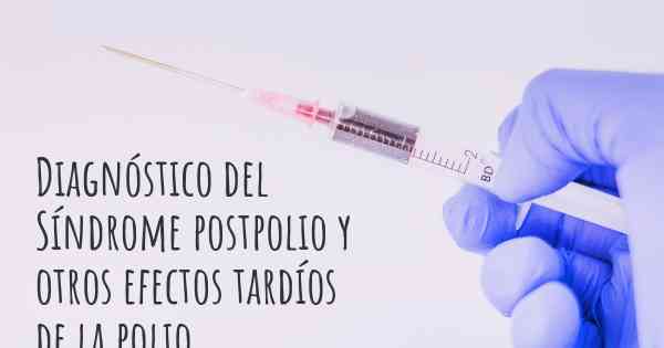 Diagnóstico del Síndrome postpolio y otros efectos tardíos de la polio