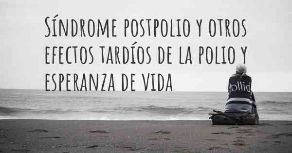 Síndrome postpolio y otros efectos tardíos de la polio y esperanza de vida