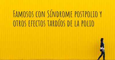 Famosos con Síndrome postpolio y otros efectos tardíos de la polio