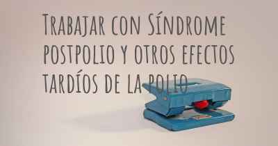 Trabajar con Síndrome postpolio y otros efectos tardíos de la polio