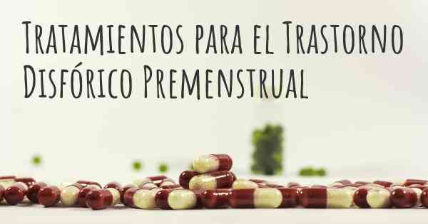 Tratamientos para el Trastorno Disfórico Premenstrual