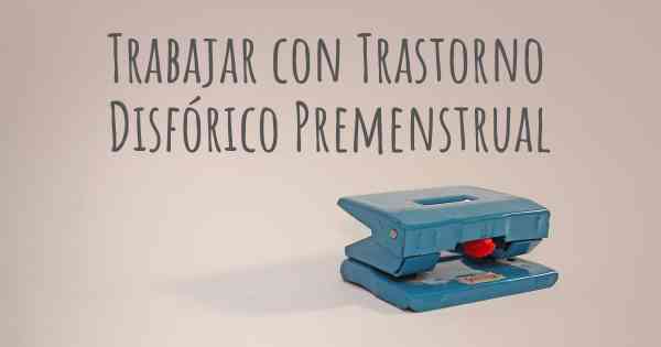 Trabajar con Trastorno Disfórico Premenstrual