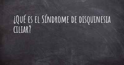 ¿Qué es el Síndrome de disquinesia ciliar?