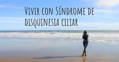 Vivir con Síndrome de disquinesia ciliar