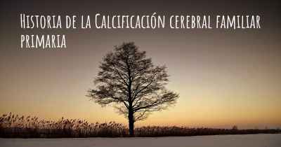 Historia de la Calcificación cerebral familiar primaria