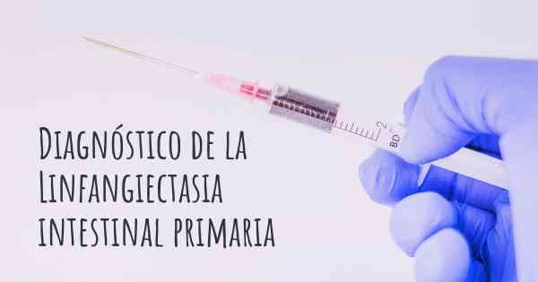 Diagnóstico de la Linfangiectasia intestinal primaria