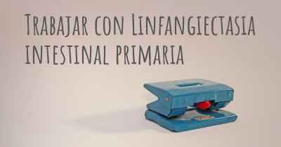 Trabajar con Linfangiectasia intestinal primaria