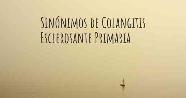 Sinónimos de Colangitis Esclerosante Primaria