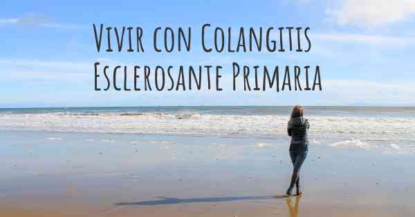 Vivir con Colangitis Esclerosante Primaria