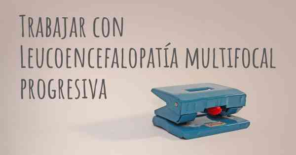 Trabajar con Leucoencefalopatía multifocal progresiva