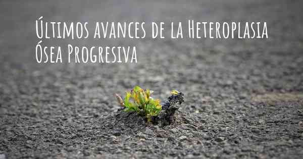 Últimos avances de la Heteroplasia Ósea Progresiva