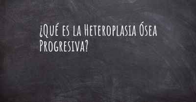 ¿Qué es la Heteroplasia Ósea Progresiva?