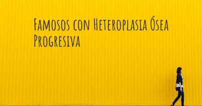 Famosos con Heteroplasia Ósea Progresiva