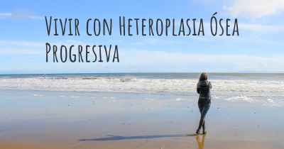 Vivir con Heteroplasia Ósea Progresiva