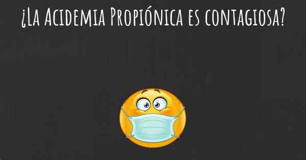 ¿La Acidemia Propiónica es contagiosa?