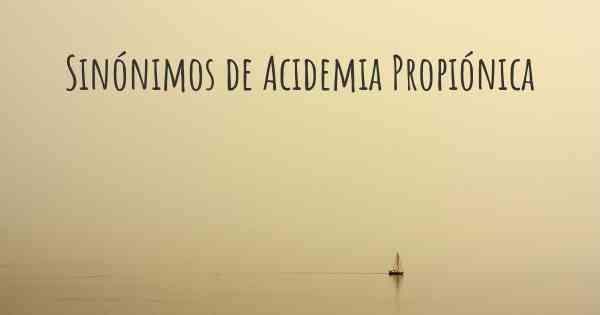 Sinónimos de Acidemia Propiónica