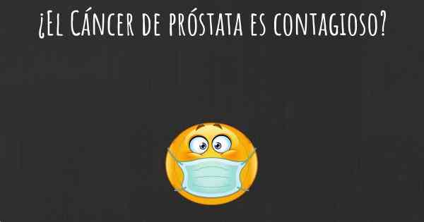 ¿El Cáncer de próstata es contagioso?