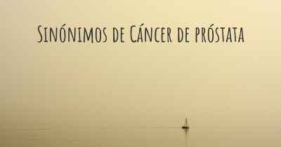Sinónimos de Cáncer de próstata