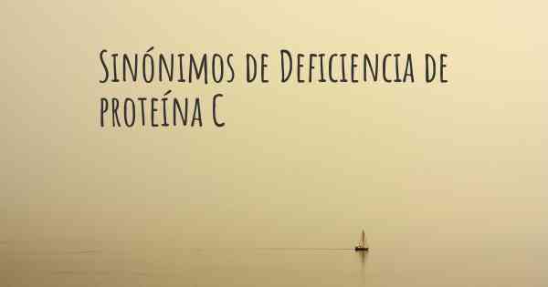 Sinónimos de Deficiencia de proteína C