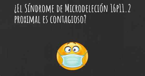 ¿El Síndrome de Microdeleción 16p11.2 proximal es contagioso?