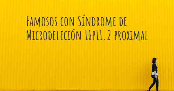 Famosos con Síndrome de Microdeleción 16p11.2 proximal