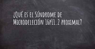 ¿Qué es el Síndrome de Microdeleción 16p11.2 proximal?